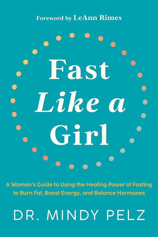 Fast Like a Girl: A Woman's Guide to Using the Healing Power of Fasting to Burn Fat, Boost Energy, and Balance Hormones