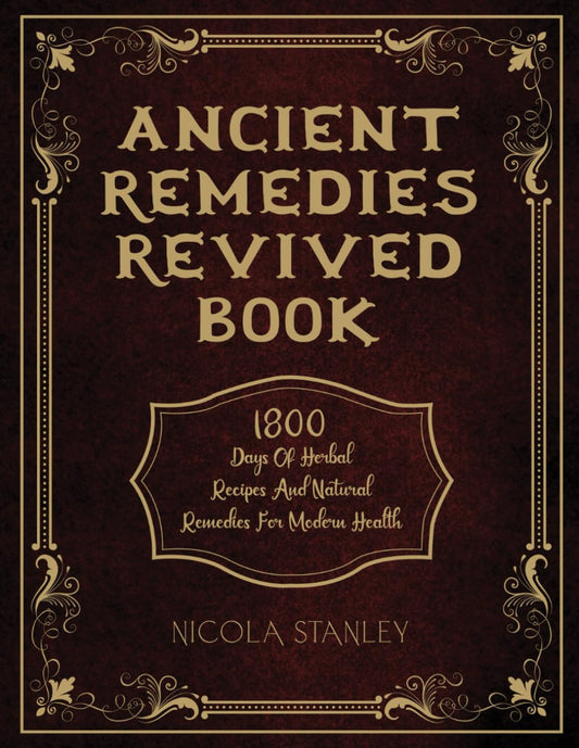 ANCIENT REMEDIES REVIVED BOOK: 1800 Days of Herbal Recipes and Natural Remedies for Modern Health